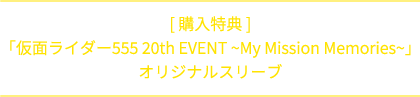 [ 購入特典 ]「仮面ライダー555 20th EVENT ~My Mission Memories~」オリジナルスリーブ