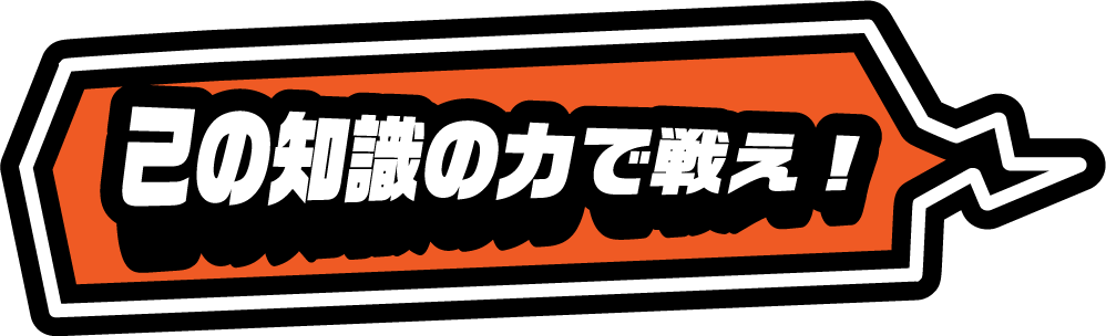 己の知識の力で戦え！