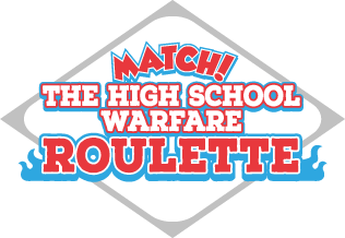 MATCH! THE HIGH SCHOOL WARFARE ROULETEE