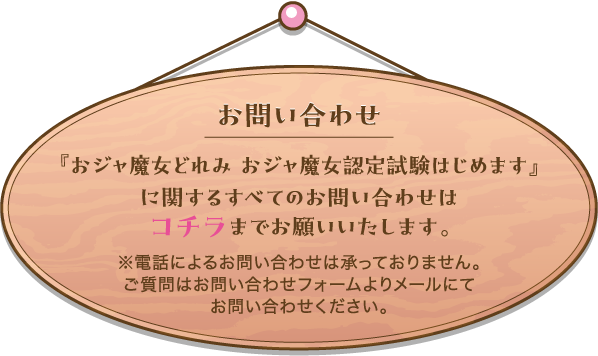 [お問い合わせ] 『おジャ魔女どれみ おジャ魔女認定試験はじめます』に関するすべてのお問い合わせはコチラまでお願いいたします。