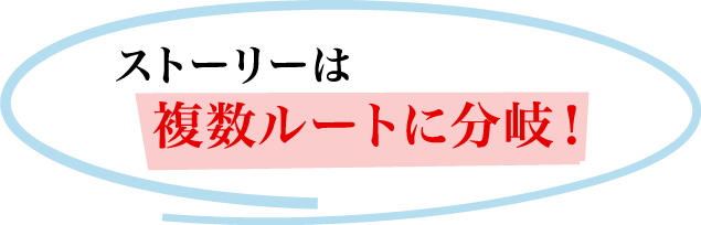 ストーリーは複数ルートに分岐！