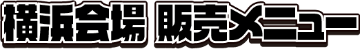 横浜会場 販売メニュー