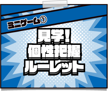 [ミニゲーム①] 見学！個性把握ルーレット