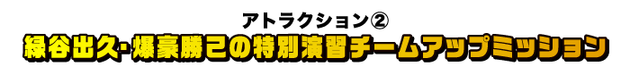 [アトラクション②] 緑谷出久・爆豪勝己の特別演習チームアップミッション