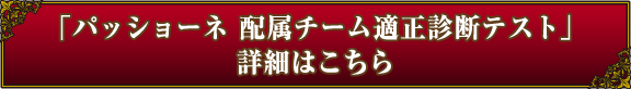 「パッショーネ 配属チーム適正診断テスト」詳細はこちら