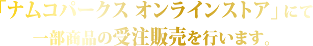 「ナムコパークス オンラインストア」にて一部商品の受注販売を行います。