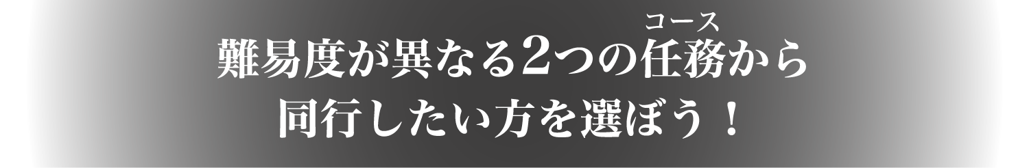 難易度が異なる2つの任務（コース）から同行したい方を選ぼう！