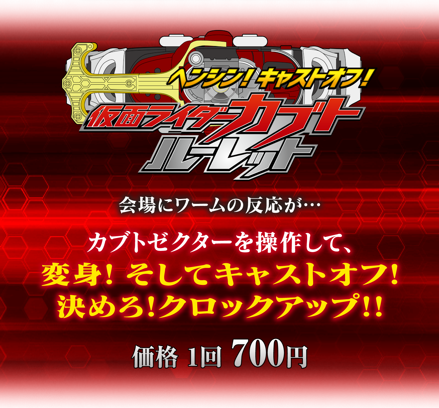 【ヘンシン！キャストオフ！仮面ライダーカブト ルーレット】
														会場にワームの反応が…カブトゼクターを操作して、変身! そしてキャストオフ!決めろ!クロックアップ!!