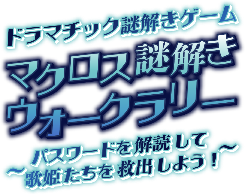 ドラマチック謎解きゲーム「マクロス謎解きウォークラリー 〜パスワードを解析して歌姫たちを救出しよう！〜」