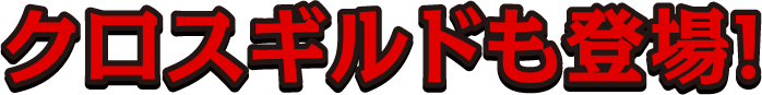 クロスギルドも登場！