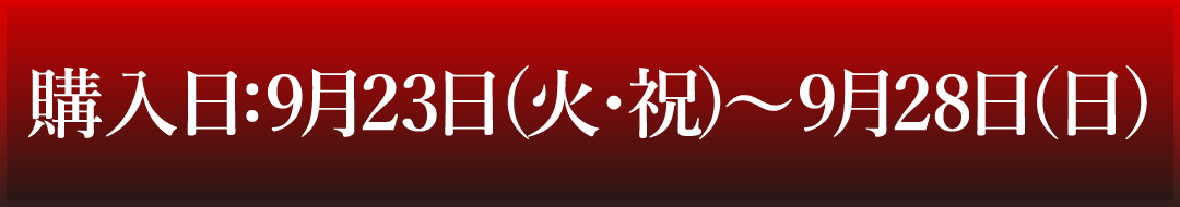 購入日：9月23日(火・祝)～9月28日(日)