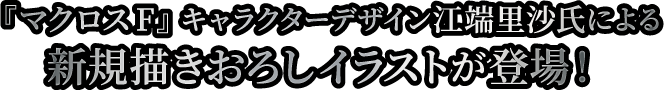 『マクロスF』キャラクターデザイン江端里沙氏による新規描きおろしイラストが登場！