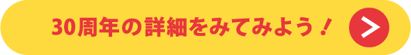 30周年の詳細をみてみよう！
