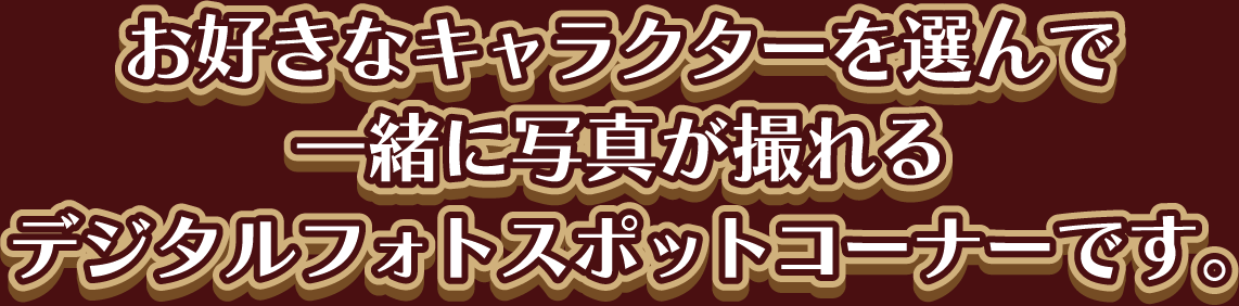 お好きなキャラクターを選んで一緒に写真が撮れるデジタルフォトスポットコーナーです。