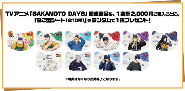 TVアニメ「SAKAMOTO DAYS」関連商品を、1会計2,000円ご購入ごとに、「ねこ型シート(全10種)」をランダムで1枚プレゼント！