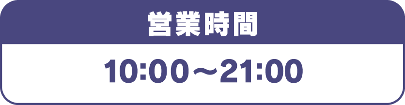 [営業時間] 10：00～21：00