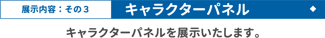 [展示内容：その3 / キャラクターパネル] キャラクターパネルを展示いたします。
