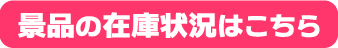 景品の在庫状況はこちら