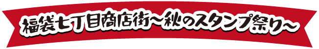 福袋七丁目商店街 〜秋のスタンプ祭り〜