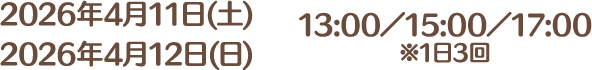 2026年4月11日(土)・2026年4月12日(日) 13:00／15:00／17:00 ※1日3回