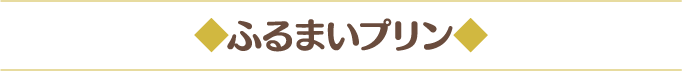 ◆ふるまいプリン◆