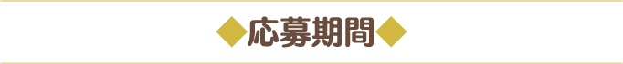 ◆応募期間◆