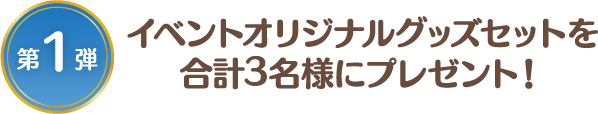 [第1弾] イベントオリジナルグッズセットを合計3名様にプレゼント！