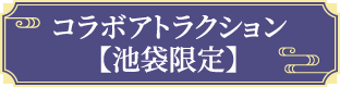 コラボアトラクション【池袋限定】