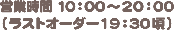 営業時間：10:00〜20:00(ラストオーダー 19:30頃)