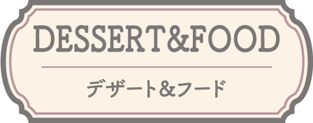DESSERT＆FOOD