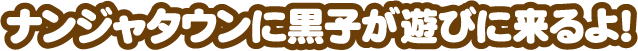 ナンジャタウンに黒子が遊びに来るよ！