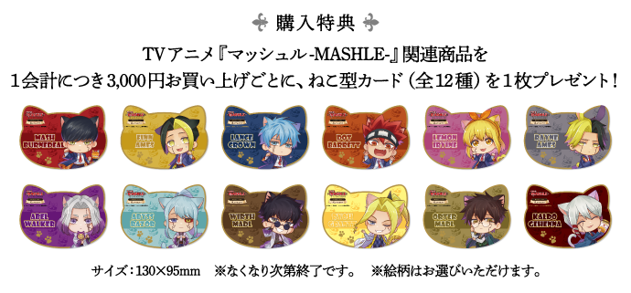 [購入特典] TVアニメ『マッシュル-MASHLE-』関連商品を1会計につき3,000円お買い上げごとに、ねこ型カード（全12種）を1枚プレゼント！