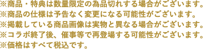 ※商品・特典は数量限定の為品切れする場合がございます。
                                                        ※商品の仕様は予告なく変更になる可能性がございます。
                                                        ※掲載している商品画像は実物と異なる場合がございます。
                                                        ※コラボ終了後、催事等で再登場する可能性がございます。
                                                        ※価格はすべて税込です。