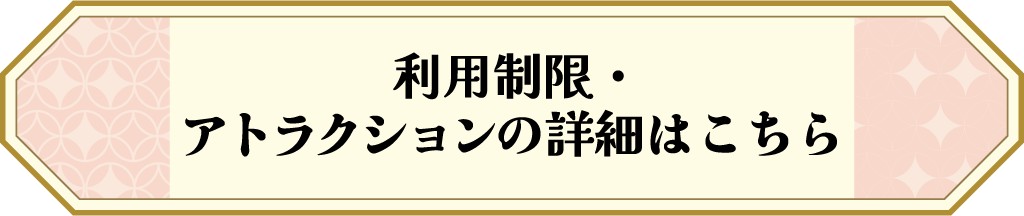 利用制限・アトラクションの詳細はこちら