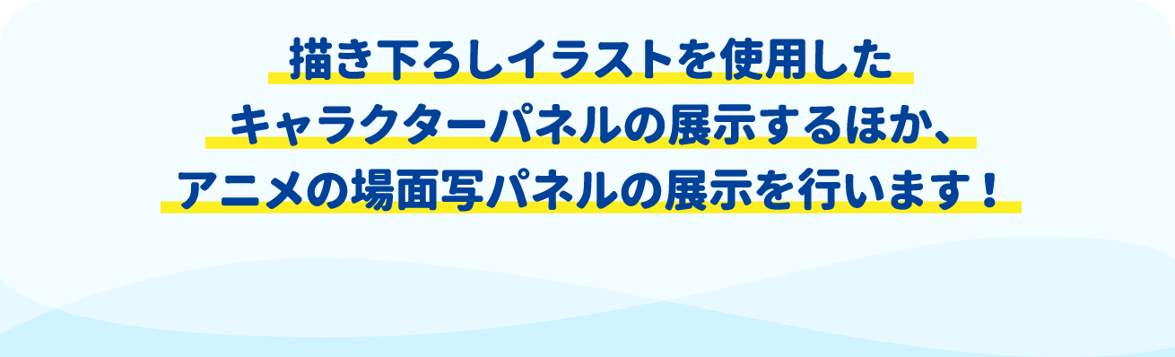 描き下ろしイラストを使用したキャラクターパネルの展示するほか、アニメの場面写パネルの展示を行います！
