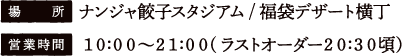 [場所] ナンジャ餃子スタジアム/福袋デザート横丁
																		[営業時間] 10:00〜21:00（ラストオーダー20:30頃）