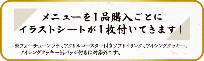 メニュー1品購入ごとにイラストシートが1枚付いてきます！