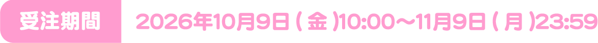 受注期間：2026年10月9日（金）10:00〜11月9日（月）23:59