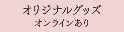 オリジナルグッズ オンラインあり