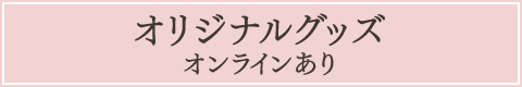 オリジナルグッズ オンラインあり