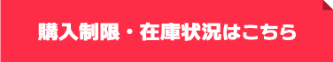 購入制限・在庫状況はこちら